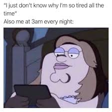 I Just Don T Know Why I M So Tired All The Time Meme Ahseeit