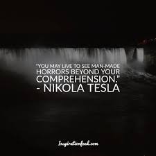 You Will Live To See Man Made Horrors Tesla Nikola Tesla Quotes Nikola Tesla Quotes Inspiration Love Life Universe Invention Truth Wisdom Ideas Nikola Tesla Quotes Tesla Quotes Nikola Tesla