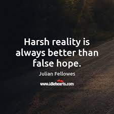 Harsh Reality Is Always Better Than False Hope Idlehearts