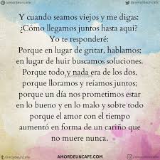 Y Cuando Seamos Viejos Y Me Digas Como Llegamos Juntos Hasta Aqui Yo Te Respondere Porque En Lugar De Frases Bonitas Mensaje De Amor Para Novio Mensajes