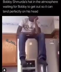 It's like, he sat down and thought hmm, i wonder what kind of rap name would. Meme Queen Bobby Shmurda S Hat In The Atmosphere Waiting For Bobby To Get Out So It Can Land Perfectly On His Head Ifunny