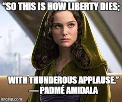 What did padme say in revenge of the sith episode 3? How Liberty Dies Imgflip