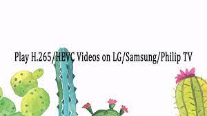 Play H 265 Hevc Videos On Lg Samsung Philip Tv Samsung Videos Tv
