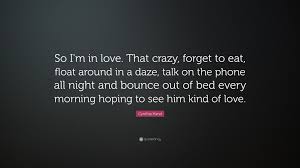 Discover and share crazy night quotes. Cynthia Hand Quote So I M In Love That Crazy Forget To Eat Float Around In A Daze Talk On The Phone All Night And Bounce Out Of Bed Eve
