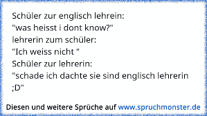 Business english da hübner ein internationales unternehmen ist, ist es unerlässlich, dass all unsere mitarbeiter sich gut auf englisch verständigen können. Schuler Zur Englisch Lehrein Was Heisst I Dont Know Lehrerin Zum Schuler Ich Weiss Nicht Schuler Zur Lehrerin Spruchmonster De