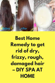 Best Home Remedy To Get Rid Of Dry Frizzy Rough Damaged Hair Diy Spa At Home Homemade Hair Treatments Dry Frizzy Hair Damaged Hair