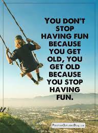 Never Too Old For Fun Quotes Quotestoliveby Quoteoftheday Inspirational Quotes Motivation Success Quotes Inspirational Quotes For Students