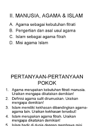 Agama merupakan suatu tingkatan yang paling tinggi serta yang paling umum dari kebudayaan manusia. Manusia Agama Islam