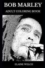 Download Bob Marley Adult Coloring Book Famous Reggae Prodigy And Ska Creator Rastafarian Star And Legendary Singer Inspired Adult Coloring Book By Elaine Welch