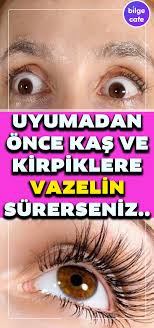 Kas Ve Kirpiklerinize Uyumadan Vazelin Surerseniz Vazelin Ile Neler Yapilabilir Goruntuler Ile Kirpik Kas Dogal Guzellik Ipuclari