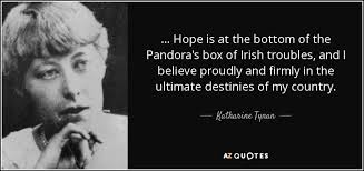 Whether a inspirational quote from your favorite celebrity emma caulfield, david brin or an motivational message about giving it your best from a. Katharine Tynan Quote Hope Is At The Bottom Of The Pandora S Box