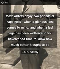 I have always been delighted at the prospect. J B Priestley