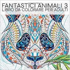 Fantastici Animali 3 Libro Da Colorare Per Adulti Pdf Download Ebook Gratis Libro Libri Da Colorare Libri Da Colorare Per Adulti Regalare Libri