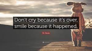 Help us to share this great article. Dr Seuss Quote Don T Cry Because It S Over Smile Because It Happened