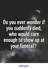 Try to get as much information as you can because a large amount of information can make your search narrow and short. Do You Ever Wonder If You Suddenly Died Wonder Quotes Die Quotes Breaking Point Quotes