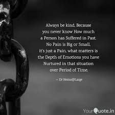 If you think it's not that big of a deal, let me take the time to prove you wrong, because it definitely is. Always Be Kind Because Quotes Writings By Niraj More Yourquote