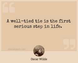 Top 10 inspirational oscar wilde quotes for the life you want. A Well Tied Tie Is The First Serious Step In Life