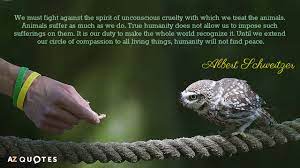 Until one has loved an animal, a part of one's soul remains unwakened. Albert Schweitzer Quotes About Animals A Z Quotes