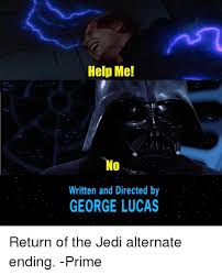 Help Med No Written And Directed By George Lucas Return Of The Jedi Alternate Ending Prime Jedi Meme On Me Me