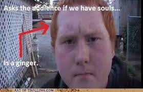 Gingers Don T Have Souls Added Gingers Don T Have Souls