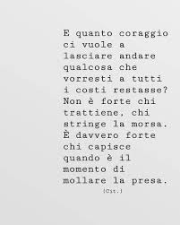 Follia On Instagram E Quanto Coraggio Ci Vuole A Lasciare Andare Qualcosa Che Vorresti A Tutti I Costi Rest Citazioni Brevi Citazioni Casuali Citazioni Sagge