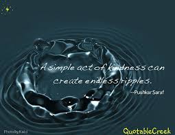 A simple act of caring creates an endless ripple. Spread Ripples Quotablecreek Com