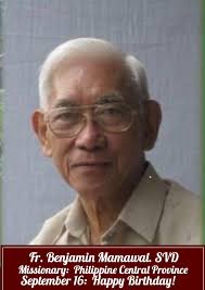 SVD Birthday Album.- FR. BENJAMIN. MAMAWAL, SVD SPIRIT-FILLED GREETINGS AND  PRAYERFUL GRATITUDE FOR FIDELITY AND SERVICE TO THE CHURCH AND TO JESUS,  THE DIVINE WORD! FR. BENJAMIN 'Ben' MAMAWAL, SVD Fr. Ben
