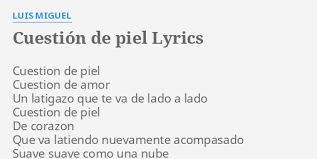 Before downloading you can preview any song by mouse over the play button and click play or click to download button to download hd quality mp3 files. Cuestion De Piel Lyrics By Luis Miguel Cuestion De Piel Cuestion