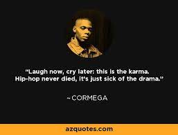 With tenor, maker of gif keyboard, add popular laugh now cry later animated gifs to your conversations. Cormega Quote Laugh Now Cry Later This Is The Karma Hip Hop Never Died