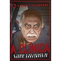 A clínica: A farsa e os crimes de Roder Abdelmassih: A Farsa E Os Crimes De  Roger Abdelmassih