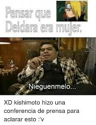 Viernes, 5 de abril de 2019. Pensar Que Derdara Era Muler Nieguenmelo Xd Kishimoto Hizo Una Conferencia De Prensa Para Aclarar Esto V Meme On Me Me