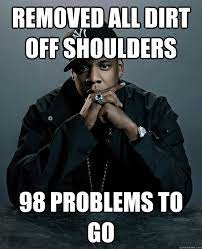 Removed All Dirt Off Shoulders 98 Problems To Go Jay Z Problems Quickmeme