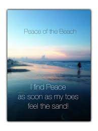 Peace Of The Beach I Find Peace As Soon As My Toes Find The Sand Beach Beach Quotes I Love The Beach