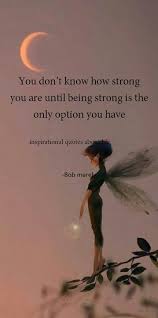 You Don T Know How Strong You Are Until Being Strong Is The Only Option You Have My Fiance Would Say Something Like T Quotes Deep Meaningful Words Quotes Deep