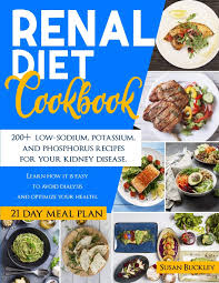 Renal diet recipes & tips. Renal Diet Cookbook 200 Low Sodium Potassium And Phosphorus Recipes For Your Kidney Disease Learn How It Is Easy To Avoid Dialysis And Optimize Your Health Buckley Susan 9781801256926 Amazon Com Books