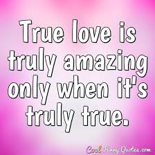 Love can occur for any other things also. True Love Is Truly Amazing Only When It S Truly True