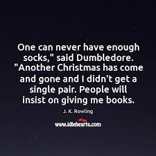 These classic dumbledore quotes embed the wisdom, humor, compassion, and bravery of harry's formidable yet kindhearted mentor, including the man's fondness for socks, of course. One Can Never Have Enough Socks Said Dumbledore Another Christmas Has Come Idlehearts