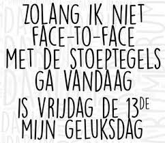 Welnee,die waren daar veel te nuchter voor.en mijn moeder helemaal.nee,het waren mijn opa en oma. Vrijdag De 13e