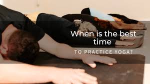 By the end of the day our muscles have been warmed up and are at their longest. When Is The Best Time To Practice Yoga Yoga Fever