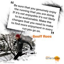 Inspirational Quote By Flora Ambassador Geoff Roes Photo Inspirational Quotes Enjoyment