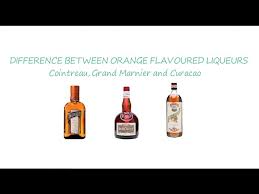 Difference Between Orange Flavoured Liqueurs Curacao Cointreau And Grand Marnier Youtube