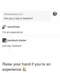 Anonymous Said Are You A Top Or Bottom Teerofinale I M An Experience Bareback Bieber Just Say Bottom Raise Your Hand If You Re An Experience Anonymous Meme On Me Me
