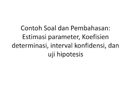 Check spelling or type a new query. Contoh Soal Dan Pembahasan Estimasi Parameter Koefisien Determinasi Interval Konfidensi Dan Uji Hipotesis Ppt Katebasma