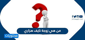 Ù…Ù† Ù‡ÙŠ Ø²ÙˆØ¬Ø© Ù†Ø§ÙŠÙ Ù‡Ø²Ø§Ø²ÙŠ