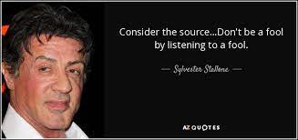 Maybe you would like to learn more about one of these? Sylvester Stallone Quote Consider The Source Don T Be A Fool By Listening To A