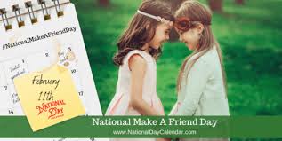 We are proudly one of very few who actually researches each holiday and special day prior to publishing them. National Make A Friend Day February 11 National Day Calendar