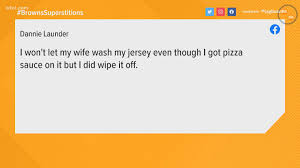 Users rated the my wife, wipe it off! Browns Fans What Are Your Superstitions And Game Day Rituals Wtol Com