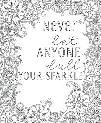 Trail of colors has designed some beautiful free coloring pages for adults that include images of leaves, flowers, dragons, aliens, butterflies, and abstract shapes. Uplifting Colouring Sheet Never Let Anyone Dull Your Sparkle Free Printable Coloring Pages Printable Coloring Pages Coloring Pages Inspirational