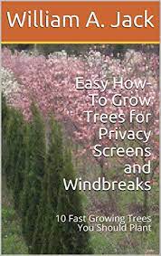 That means they can provide shade, privacy, or a windbreak to your yard more quickly than other shade trees that can take twice that long to reach maturity. Easy How To Grow Trees For Privacy Screens And Windbreaks 10 Fast Growing Trees You Should Plant Trees For Home And Garden Landscaping Book 9 Jack William A Amazon Com