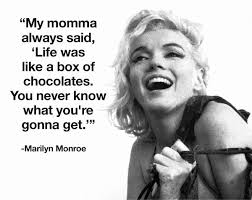 My Momma Said Life Is Like A Box Of Chocolates You Never Know What You Re Gonna Get Marilyn Monroe Quotes Monroe Quotes Marilyn Quotes
